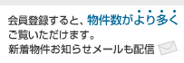 会員登録すると、物件数がより多くご覧頂けます。新着物件お知らせメールも配信！